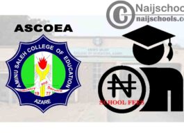 Aminu Saleh College of Education Azare (ASCOEA) School Fees Schedule for Second Semester 2019/2020 Academic Session | CHECK NOW