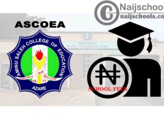 Aminu Saleh College of Education Azare (ASCOEA) School Fees Schedule for Second Semester 2019/2020 Academic Session | CHECK NOW