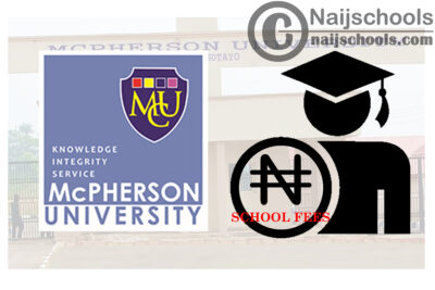 McPherson University School Fees Structure Schedule for 2020/2021 Academic Session | CHECK NOW