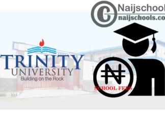 Trinity University School Fees Schedule for 2020/2021 Academic Session | CHECK NOW