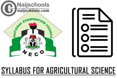 NECO Syllabus for Agricultural Science 2023/2024 SSCE & GCE | DOWNLOAD & CHECK NOW