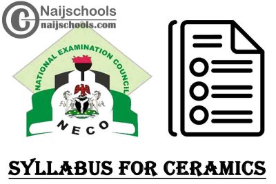 NECO Syllabus for Ceramics 2023/2024 SSCE & GCE | DOWNLOAD & CHECK NOW