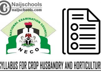 NECO Syllabus for Crop Husbandry and Horticulture 2023/2024 SSCE & GCE | DOWNLOAD & CHECK NOW