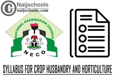 NECO Syllabus for Crop Husbandry and Horticulture 2023/2024 SSCE & GCE | DOWNLOAD & CHECK NOW