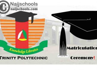 Trinity Polytechnic Combined Matriculation Ceremony Schedule for 2019/2020 and 2020/2021 Academic Session | CHECK NOW