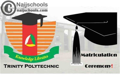 Trinity Polytechnic Combined Matriculation Ceremony Schedule for 2019/2020 and 2020/2021 Academic Session | CHECK NOW
