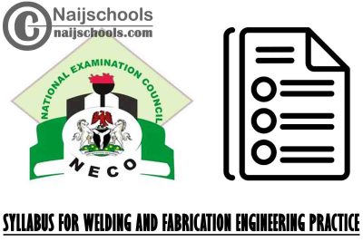 NECO Syllabus for Welding and Fabrication Engineering Practice 2023/2024 SSCE & GCE | DOWNLOAD & CHECK NOW