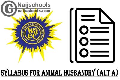 WAEC Syllabus for Animal Husbandry (ALT-A) 2023/2024 SSCE & GCE | DOWNLOAD & CHECK NOW