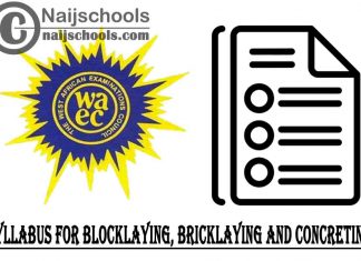 WAEC Syllabus for Blocklaying, Bricklaying and Concreting 2023/2024 SSCE & GCE | DOWNLOAD & CHECK NOW