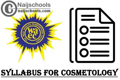 WAEC Syllabus for Cosmetology 2023/2024 SSCE & GCE | DOWNLOAD & CHECK NOW