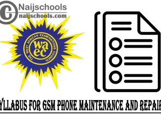 WAEC Syllabus for GSM Phone Maintenance and Repairs 2023/2024 SSCE & GCE | DOWNLOAD & CHECK NOW