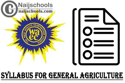 WAEC Syllabus for General Agriculture 2023/2024 SSCE & GCE | DOWNLOAD & CHECK NOW