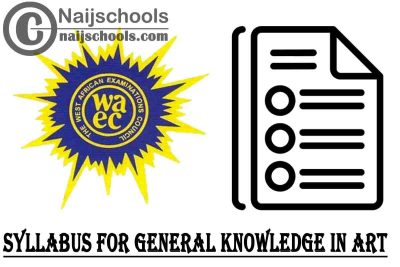 WAEC Syllabus for General Knowledge in Art 2023/2024 SSCE & GCE | DOWNLOAD & CHECK NOW