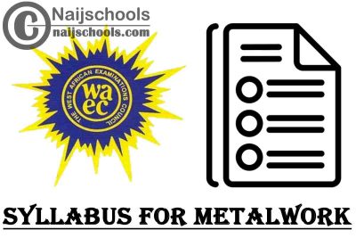 WAEC Syllabus for Metalwork 2023/2024 SSCE & GCE | DOWNLOAD & CHECK NOW