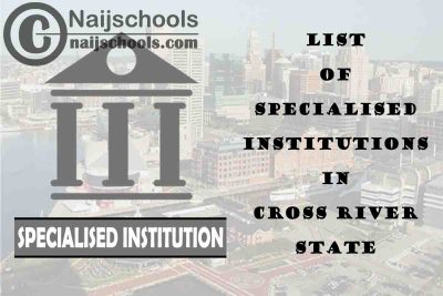 Full List of Specialised Institutions in Cross River State Nigeria