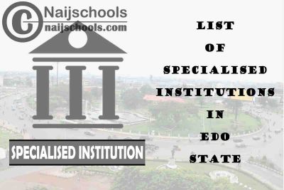 Full List of Specialised Institutions in Edo State Nigeria