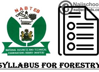 NABTEB Syllabus for Forestry 2023/2024 SSCE & GCE | DOWNLOAD & CHECK NOW