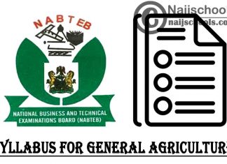 NABTEB Syllabus for General Agriculture 2023/2024 SSCE & GCE | DOWNLOAD & CHECK NOW