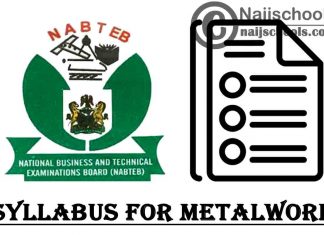 NABTEB Syllabus for Metalwork 2023/2024 SSCE & GCE | DOWNLOAD & CHECK NOW