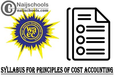 WAEC Syllabus for Principles of Cost Accounting 2023/2024 SSCE & GCE | DOWNLOAD & CHECK NOW