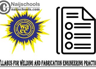 WAEC Syllabus for Welding and Fabrication Engineering Practice 2023/2024 SSCE & GCE | DOWNLOAD & CHECK NOW