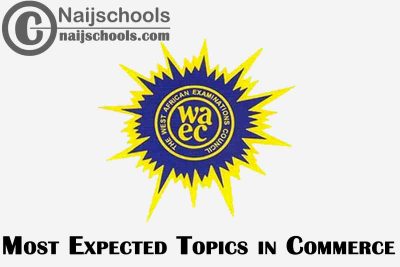 Most Expected Topics in 2023 WAEC Commerce SSCE & GCE | CHECK NOW