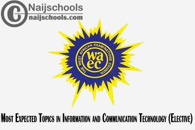 Most Expected Topics in 2023 WAEC Information and Communication Technology (Elective) SSCE & GCE | CHECK NOW