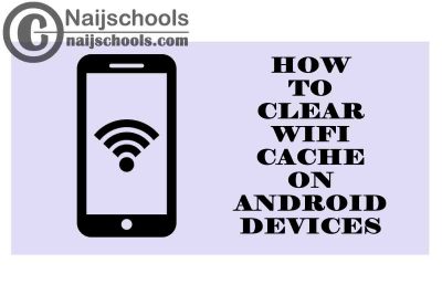 How do I Easily Clear the WiFi Cache Data on My Android Device to Make it Run Faster? CHECK NOW