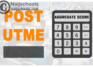 How to Calculate Your Total Post UTME Screening Aggregate Score for 2021/2022 Admissions into Nigerian Tertiary Institutions