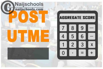 How to Calculate Your Total Post UTME Screening Aggregate Score for 2021/2022 Admissions into Nigerian Tertiary Institutions