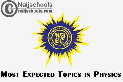 Most Expected Topics in 2023 WAEC Physics SSCE & GCE | CHECK NOW