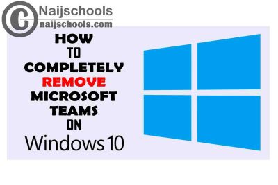 How to Completely or Permanently Remove/Uninstall Microsoft Teams on Windows 10