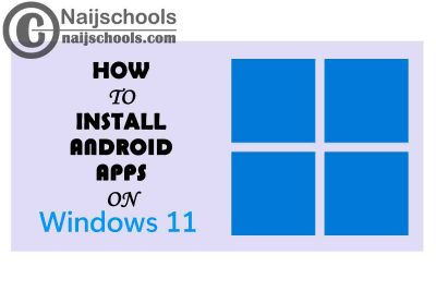 How to Install & Run Android Apps on the Windows 11 in Your Computer