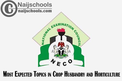 Most Expected Topics in 2023 NECO Crop Husbandry and Horticulture SSCE & GCE | CHECK NOW