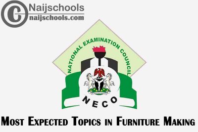 Most Expected Topics in 2023 NECO Furniture Making SSCE & GCE | CHECK NOW