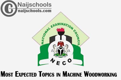 Most Expected Topics in 2023 NECO Machine Woodworking SSCE & GCE | CHECK NOW