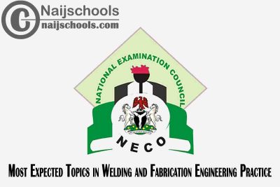 Most Expected Topics in 2023 NECO Welding and Fabrication Engineering Practice SSCE & GCE