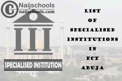 Full List of Specialised Institutions in FCT Abuja Nigeria