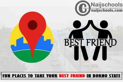 Borno Best Friend Fun Places to Visit; Top 13 Places