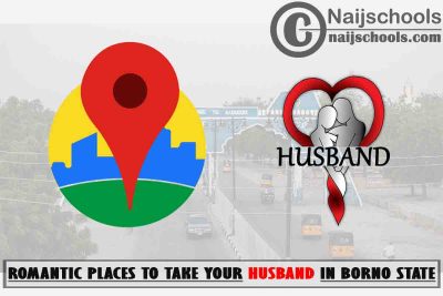 Borno Husband Romantic Places to Visit; Top 13 Places