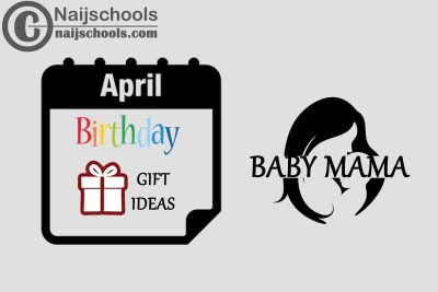 15 April Birthday Gifts to Buy for Your Baby Mama 2023