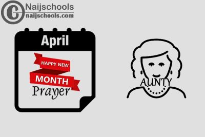 13 Happy New Month Prayer for Your Aunty in April 2023