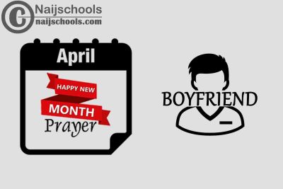 13 Happy New Month Prayer for Your Boyfriend in April 2023