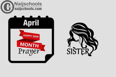13 Happy New Month Prayer for Your Sister in April 2023