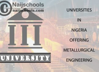 Full List of Universities in Nigeria Offering Metallurgical Engineering List of Universities in Nigeria Offering Metallurgical Engineering